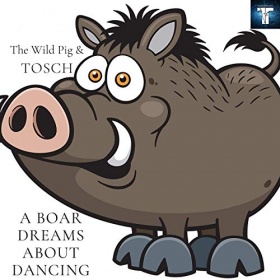 THE WILD PIG & TOSCH - A BOAR DREAMS ABOUT DANCING